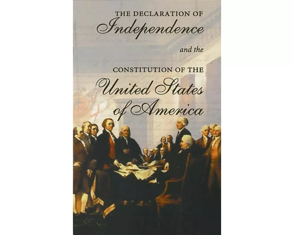 The Declaration of Independence and the Constitution of the United States of America