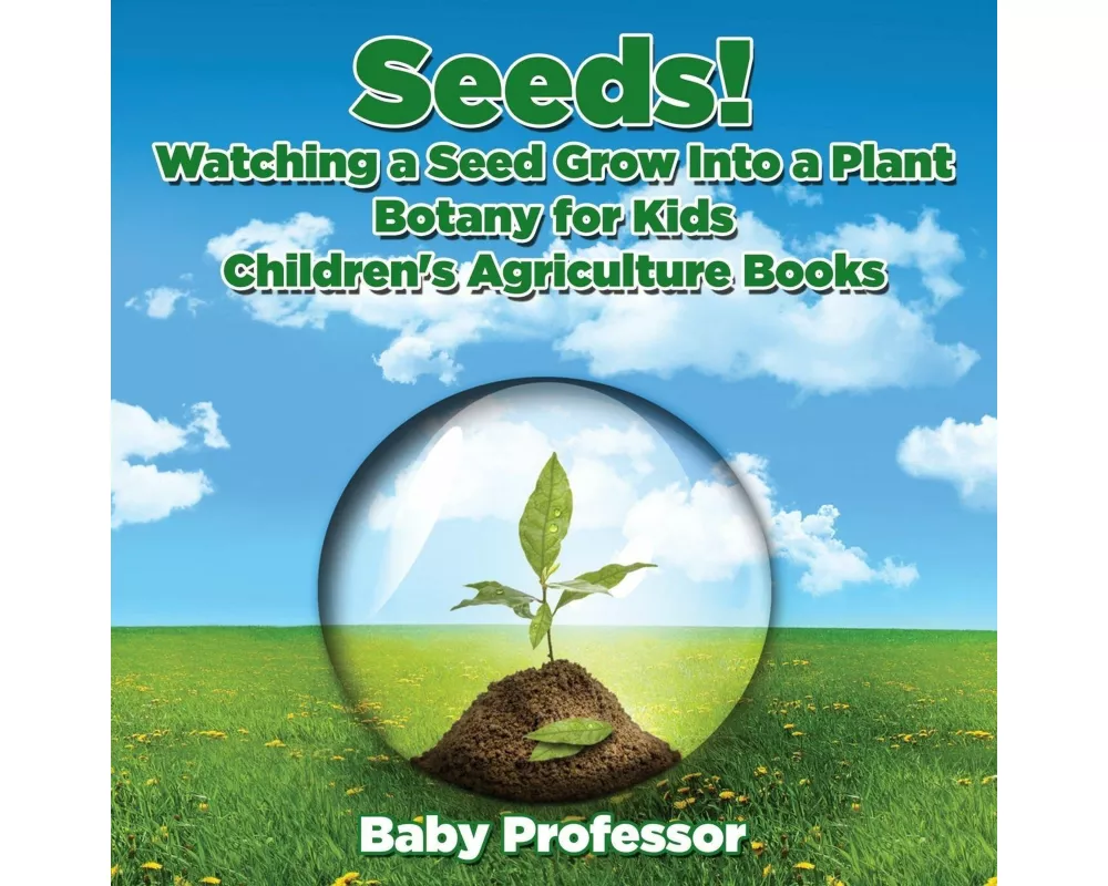 Seeds! Watching a Seed Grow Into a Plants, Botany for Kids - Children's Agriculture Books