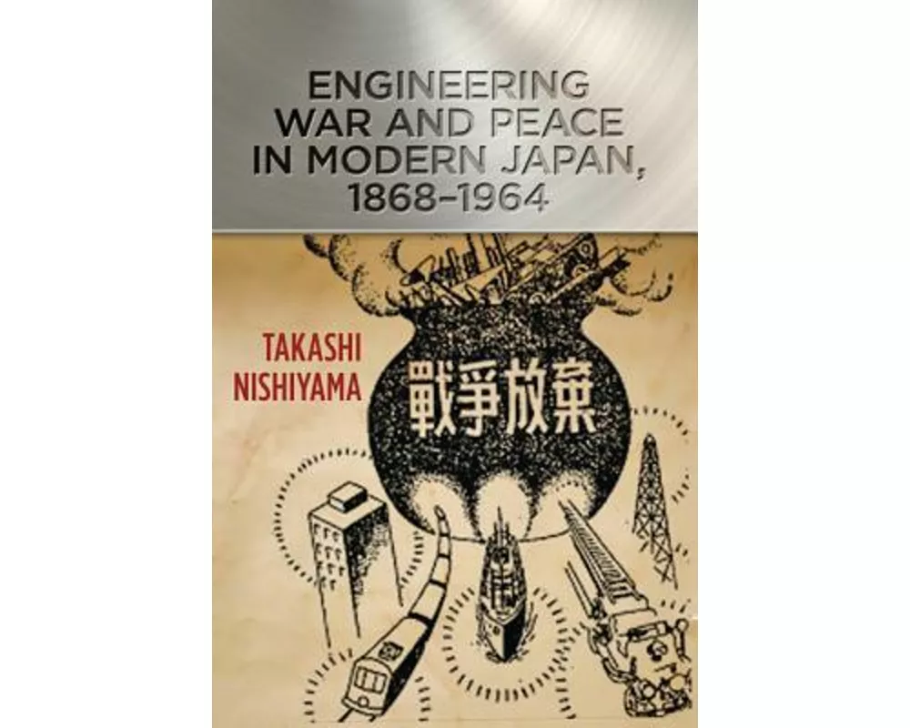 Engineering War and Peace in Modern Japan, 1868–1964