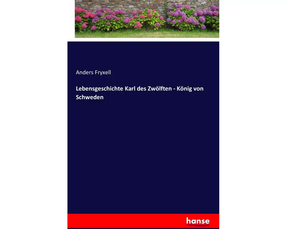 Lebensgeschichte Karl des Zwölften - König von Schweden