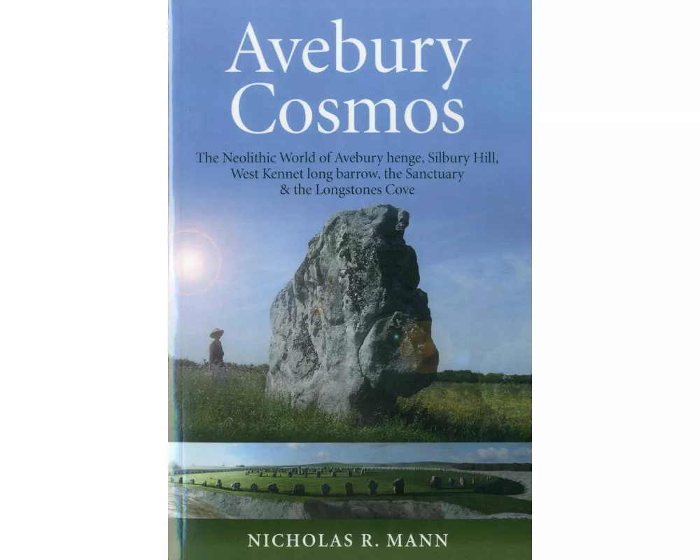 Avebury Cosmos – The Neolithic World of Avebury henge, Silbury Hill, West Kennet long barrow, the Sanctuary & the Longstones Cove