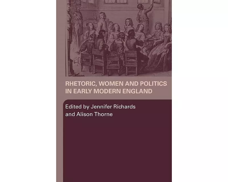 Rhetoric, Women and Politics in Early Modern England