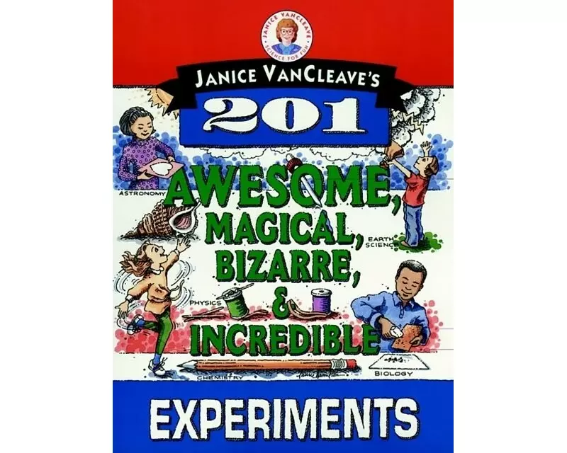 Janice VanCleave's 201 Awesome, Magical, Bizarre, & Incredible Experiments