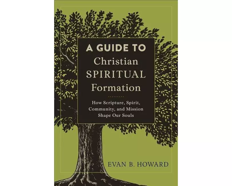 A Guide to Christian Spiritual Formation – How Scripture, Spirit, Community, and Mission Shape Our Souls