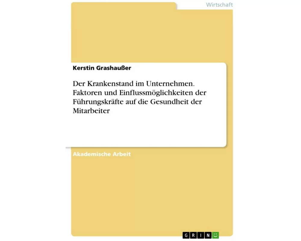 Der Krankenstand im Unternehmen. Faktoren und Einflussmöglichkeiten der Führungskräfte auf die Gesundheit der Mitarbeiter