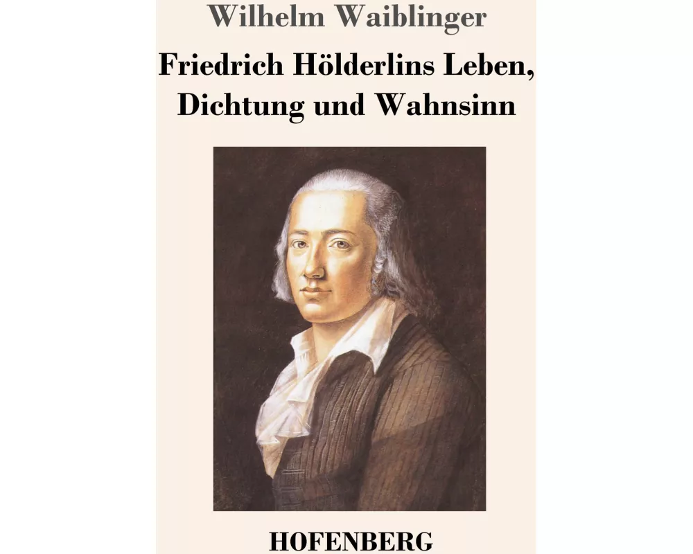 Friedrich Hölderlins Leben, Dichtung und Wahnsinn
