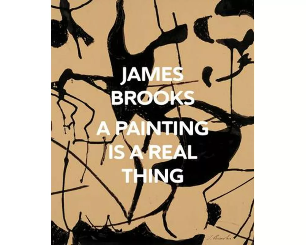 James Brooks: A Painting Is a Real Thing