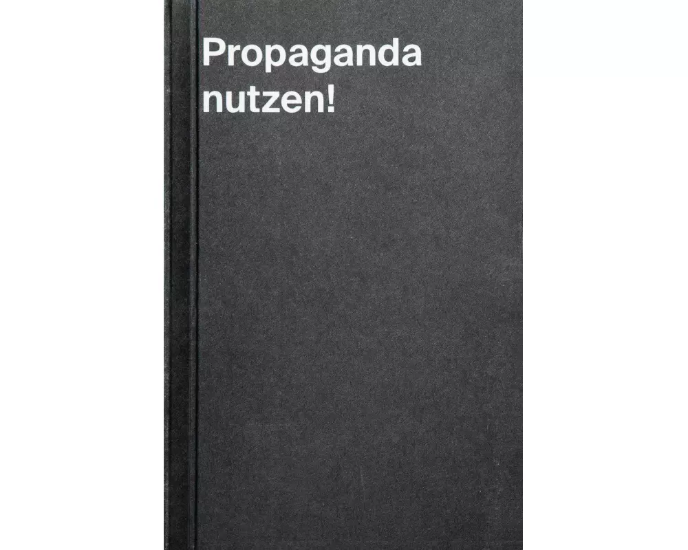 Propaganda nutzen!