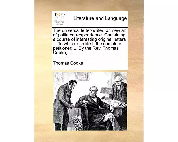 The universal letter-writer; or, new art of polite correspondence. Containing a course of interesting original letters ... To which is added, the comp