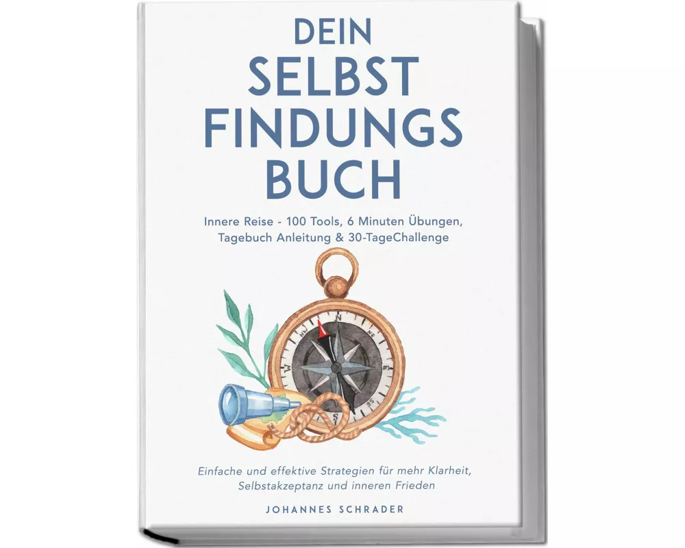 Dein Selbstfindungsbuch: Innere Reise - 100 Tools, 6 Minuten Übungen, Tagebuchanleitung & 30-Tage-Challenge - Einfache und effektive Strategien für me
