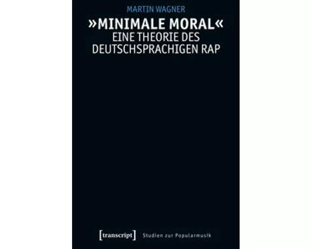 'Minimale Moral' - Eine Theorie des deutschsprachigen Rap