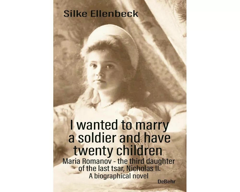 I wanted to marry a soldier and have twenty children - Maria Romanov - the third daughter of the last tsar, Nicholas II. - A biographical novel