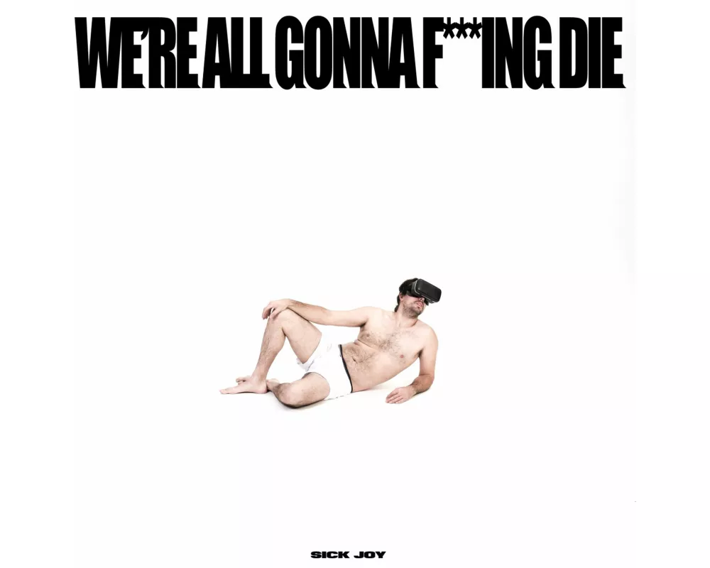 We're All Gonna F***ing Die