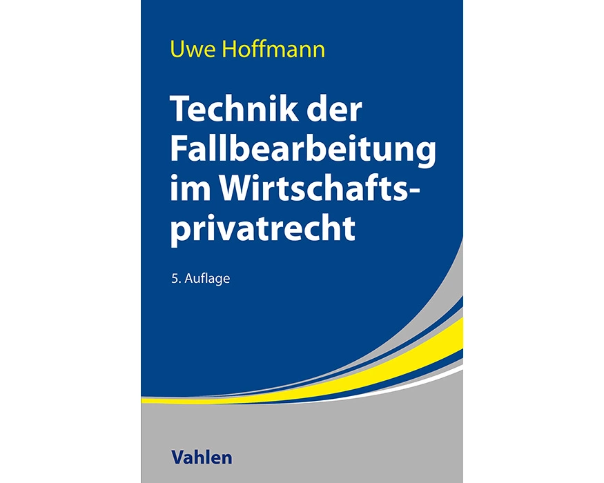 Technik der Fallbearbeitung im Wirtschaftsprivatrecht