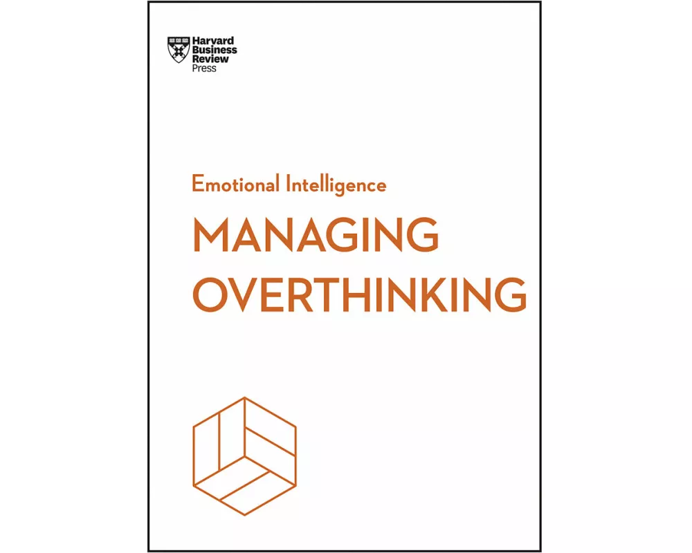 Managing Overthinking (HBR Emotional Intelligence Series)