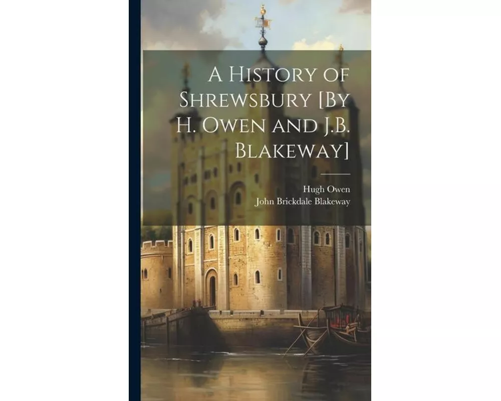 A History of Shrewsbury [By H. Owen and J.B. Blakeway]