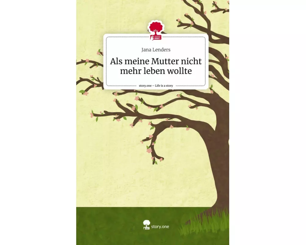 Als meine Mutter nicht mehr leben wollte. Life is a Story - story.one