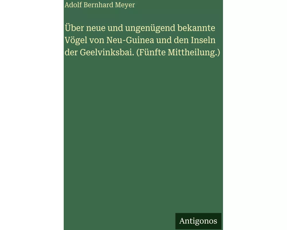 Über neue und ungenügend bekannte Vögel von Neu-Guinea und den Inseln der Geelvinksbai. (Fünfte Mittheilung.)