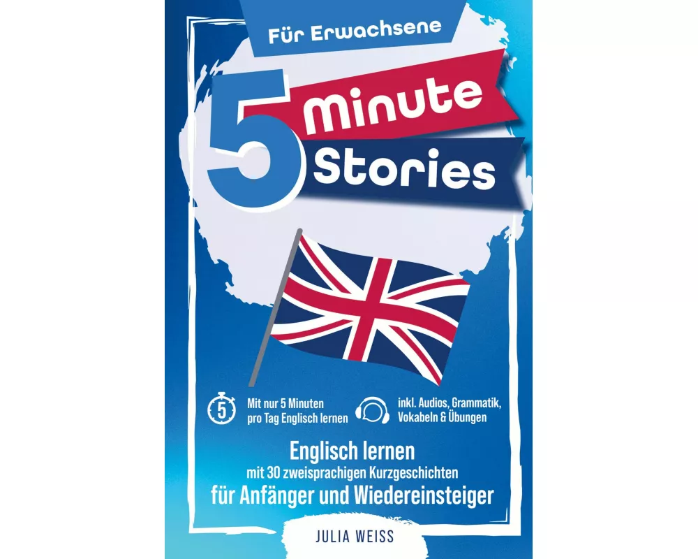 5 Minute Stories für Erwachsene: Englisch lernen mit 30 zweisprachigen Kurzgeschichten (inkl. Audios, Grammatik, Übungen & Vokabeln)