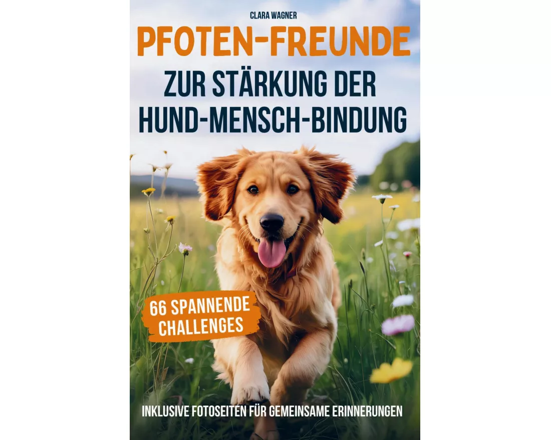 Pfoten-Freunde: 66 spannende Challenges zur Stärkung der Hund-Mensch-Bindung und zur Förderung des Wohlbefindens deines Hundes