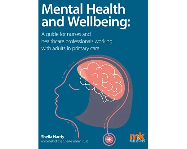 Mental Health and Wellbeing: A guide for nurses and healthcare professionals working with adults in primary care