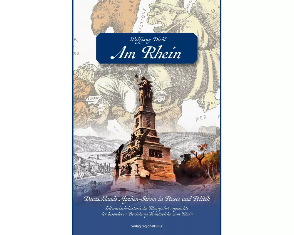 Am Rhein. Deutschlands Mythen-Strom in Poesie und Politik