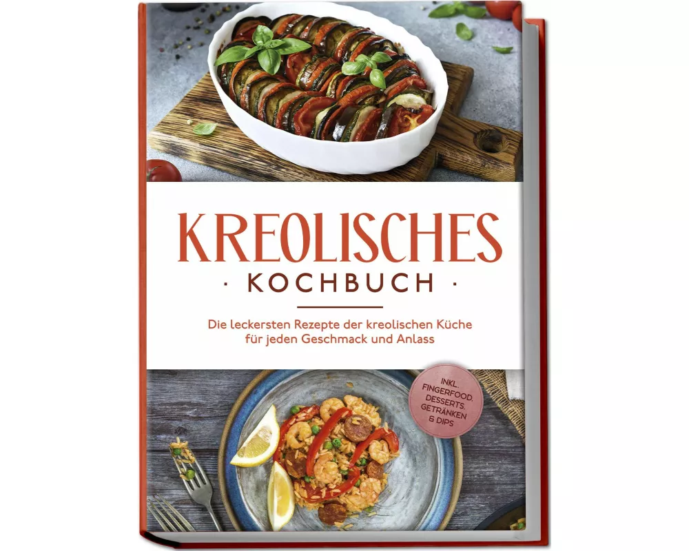 Kreolisches Kochbuch: Die leckersten Rezepte der kreolischen Küche für jeden Geschmack und Anlass - inkl. Fingerfood, Desserts, Getränken & Dips
