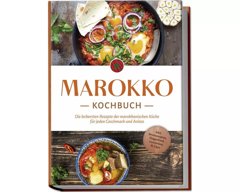 Marokko Kochbuch: Die leckersten Rezepte der marokkanischen Küche für jeden Geschmack und Anlass - inkl. Brotrezepten, Fingerfood, Getränken & Dips