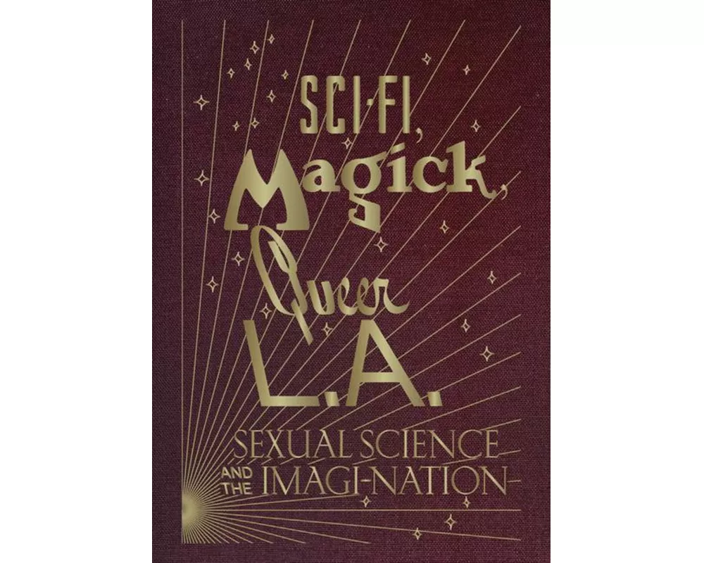 Sci-Fi, Magick, Queer L.A.: Sexual Science and the Imagi-nation
