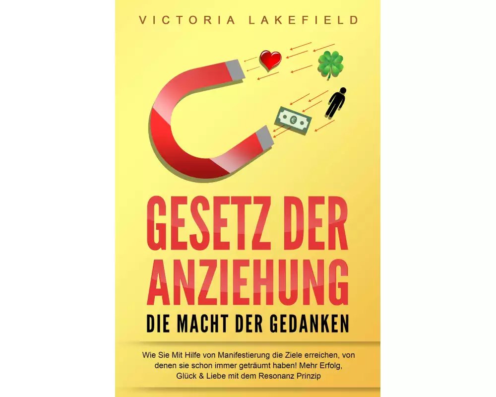 GESETZ DER ANZIEHUNG - Die Macht der Gedanken: Wie Sie mit Hilfe von Manifestierung die Ziele erreichen, von denen Sie schon immer geträumt haben! Meh