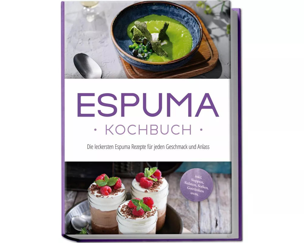 Espuma Kochbuch: Die leckersten Espuma Rezepte für jeden Geschmack und Anlass - inkl. Suppen, Salaten, Soßen, Getränken uvm
