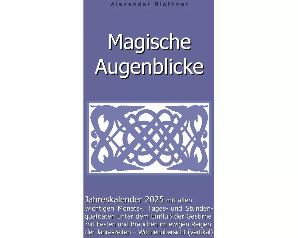 Magische Augenblicke 2025 - Jahreskalender mit allen wichtigen Monats-, Tages- und Stundenqualitäten unter dem Einfluss der Gestirne