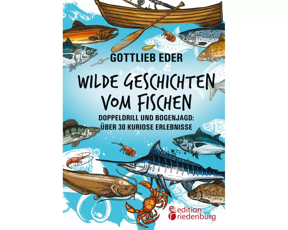 Wilde Geschichten vom Fischen - Doppeldrill und Bogenjagd: über 30 kuriose Erlebnisse