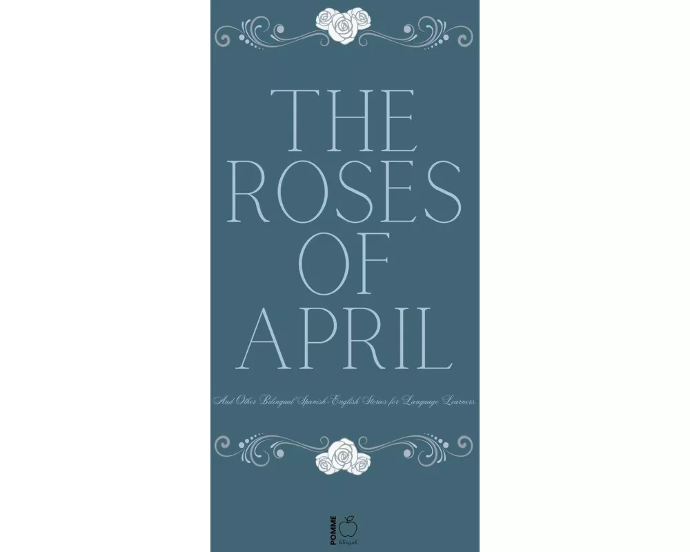 The Roses of April And Other Bilingual Spanish-English Stories for Language Learners