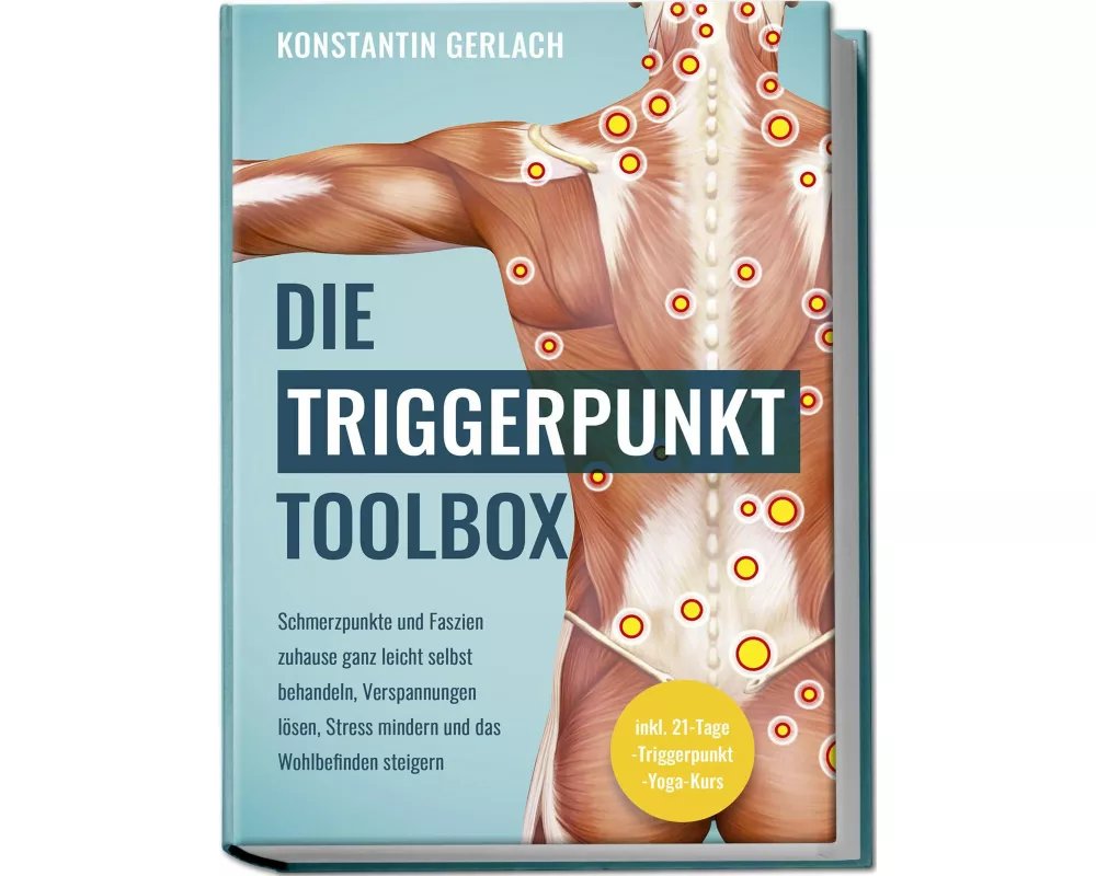 Die Triggerpunkte Toolbox: Schmerzpunkte und Faszien zuhause ganz leicht selbst behandeln, Verspannungen lösen, Stress mindern und das Wohlbefinden st
