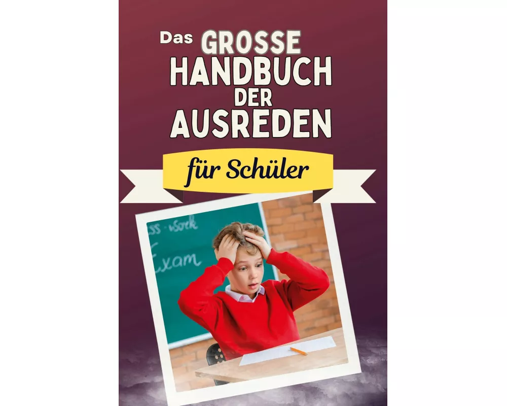 Das groe Handbuch der Ausreden fr Schler