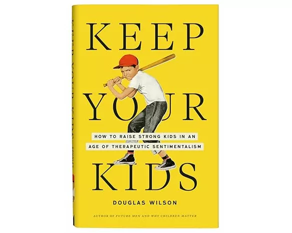 Keep Your Kids: How to Raise Strong Kids in an Age of Therapeutic Sentimentalism