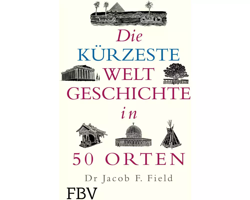Die kürzeste Weltgeschichte in 50 Orten