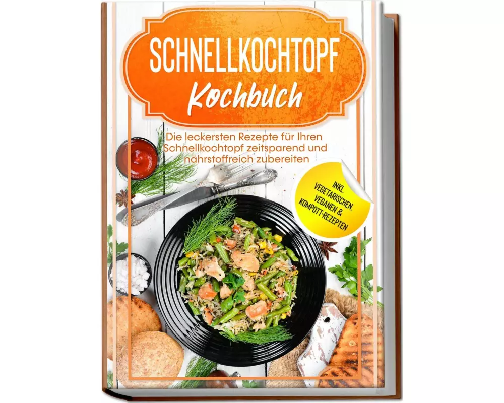Schnellkochtopf Kochbuch: Die leckersten Rezepte für Ihren Schnellkochtopf zeitsparend und nährstoffreich zubereiten - inkl. vegetarischen, veganen &