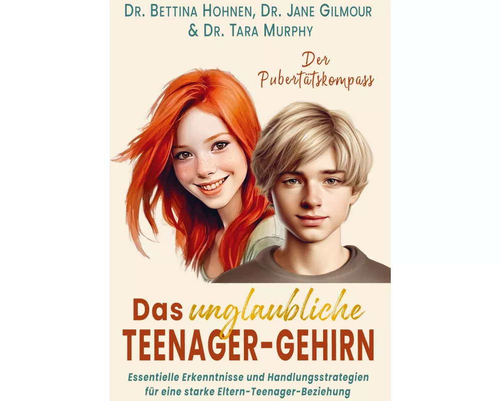 Das unglaubliche TEENAGER-GEHIRN - Essentielle Erkenntnisse und Handlungsstrategien für eine starke Eltern-Teenager-Beziehung