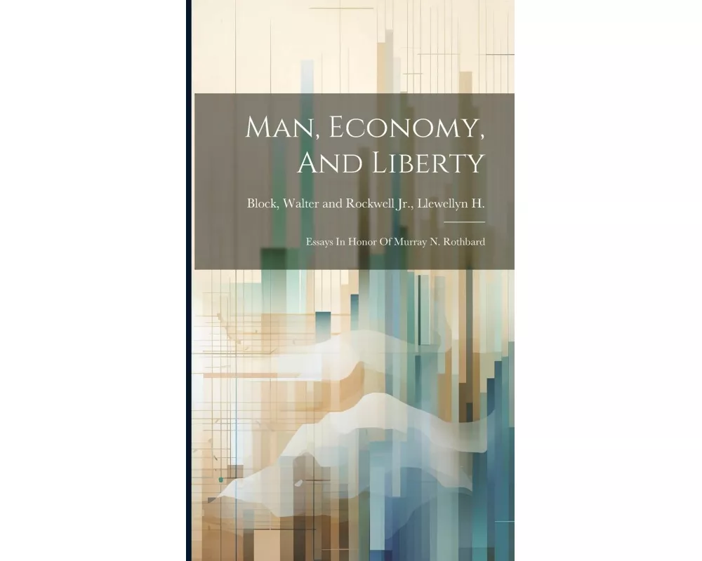 Man, Economy, And Liberty: Essays In Honor Of Murray N. Rothbard