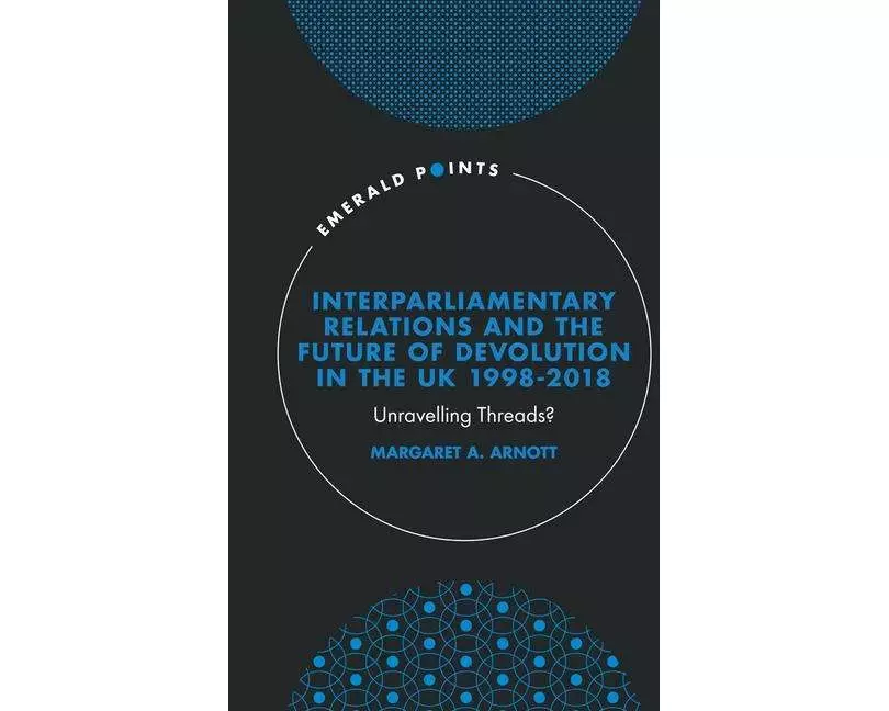 Interparliamentary Relations and the Future of Devolution in the UK 1998-2018