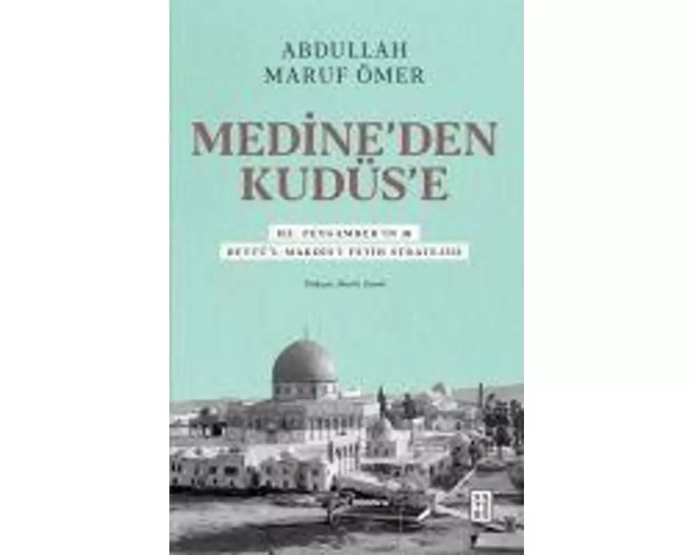 Medineden Kudüse - Hz. Peygamberin sav Beytül-Makdisi Fetih Stratejisi