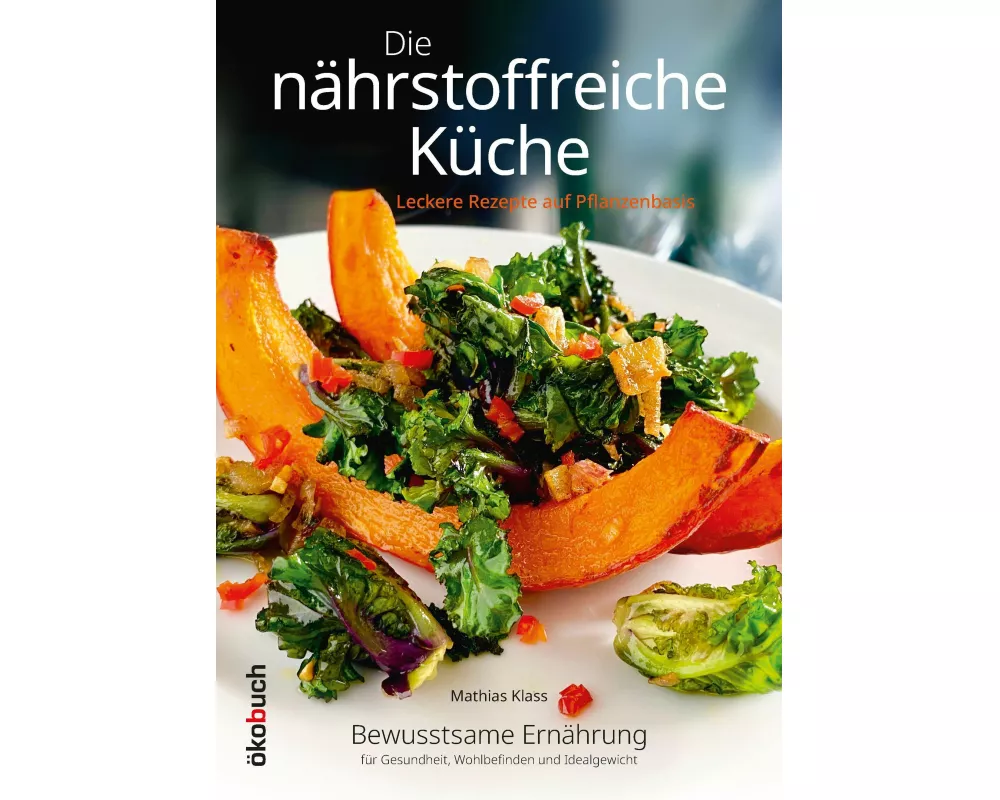 Die nährstoffreiche Küche. Leckere Rezepte auf Pflanzenbasis