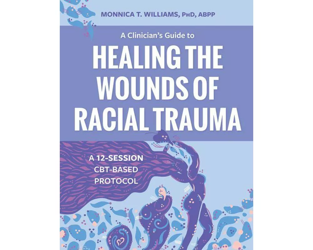 A Clinician's Guide to Healing the Wounds of Racial Trauma