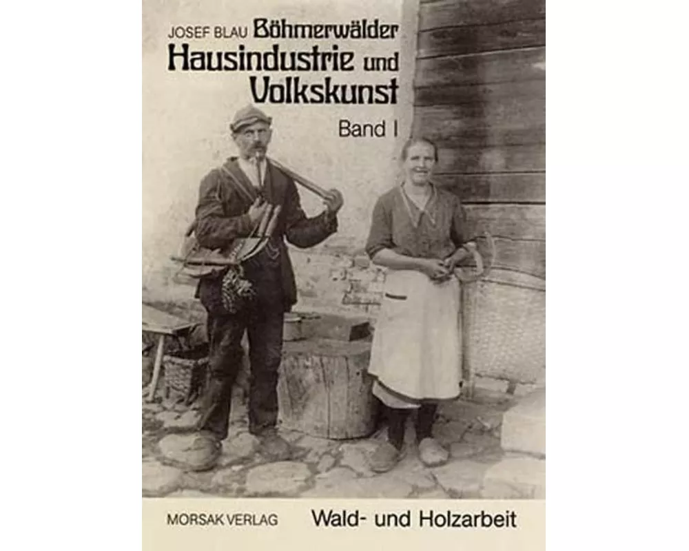 Böhmerwäldler Hausindustrie und Volkskunst, Band I