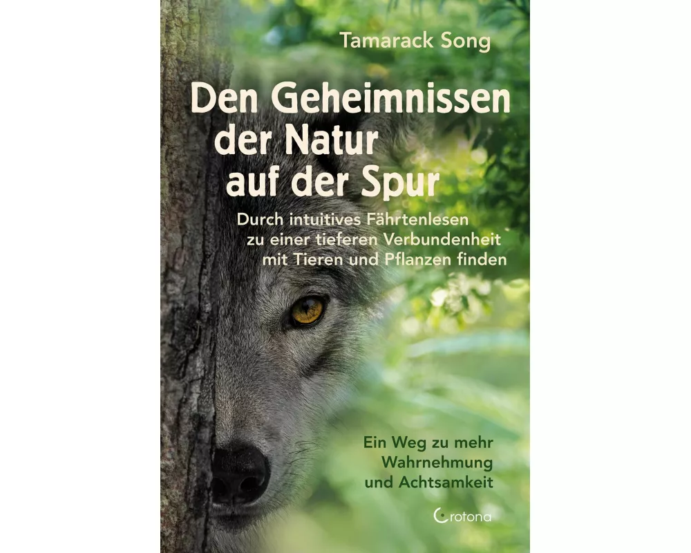 Den Geheimnissen der Natur auf der Spur - Durch intuitives Fährtenlesen zu einer tieferen Verbundenheit mit Tieren und Pflanzen finden