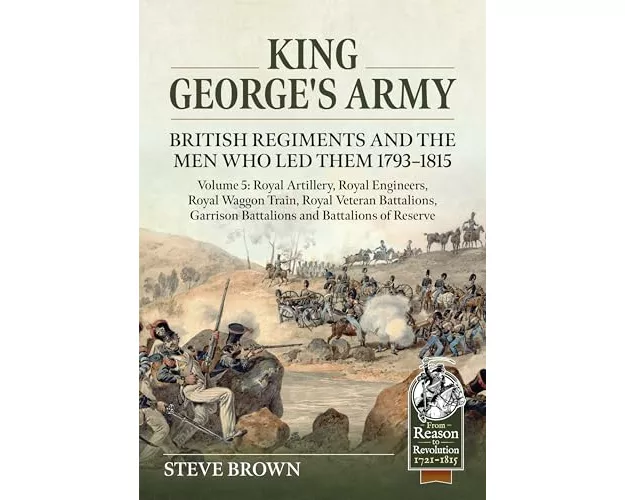 King George's Army: British Regiments and the Men Who Led Them 1793-1815 Volume 5