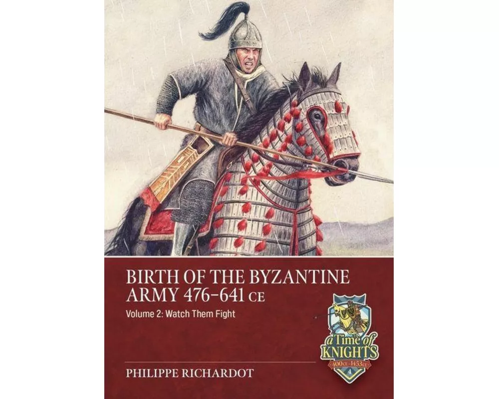 Birth of the Byzantine Army 476-641 CE Volume 2
