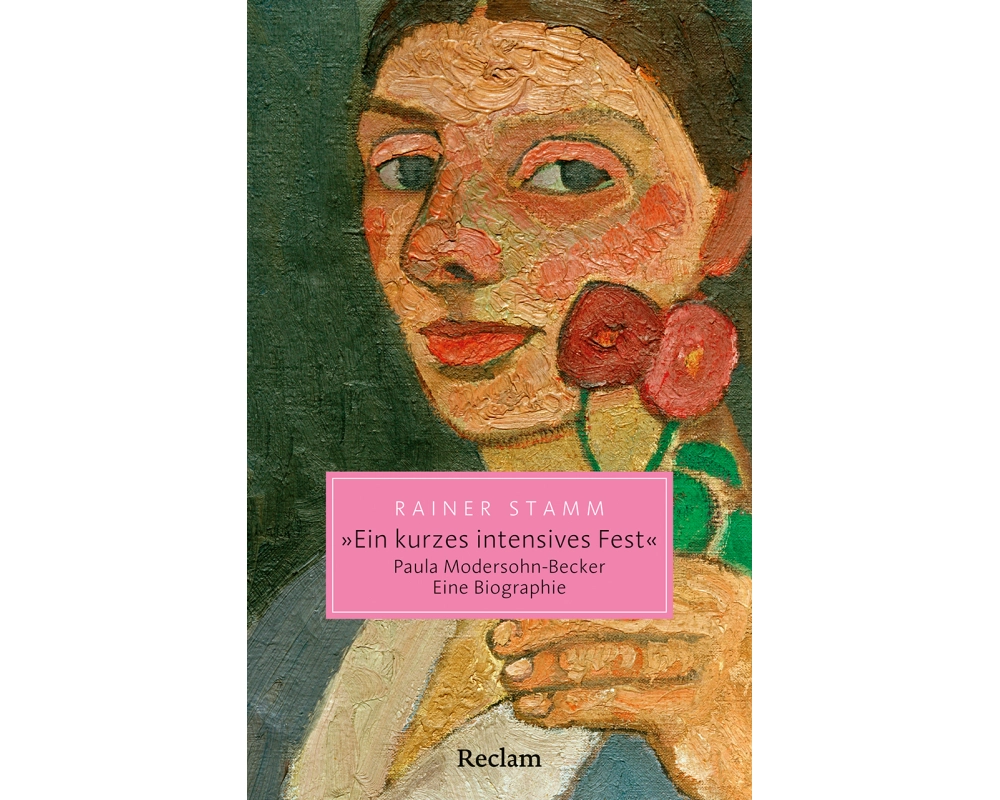 "Ein kurzes intensives Fest". Paula Modersohn-Becker. Eine Biographie